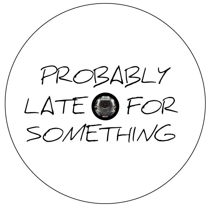 Plain white vinyl funny spare tire cover with the saying probably late for something in script text for any vehicle make and model wheel cover that has a back up camera in the center of the tire mount.