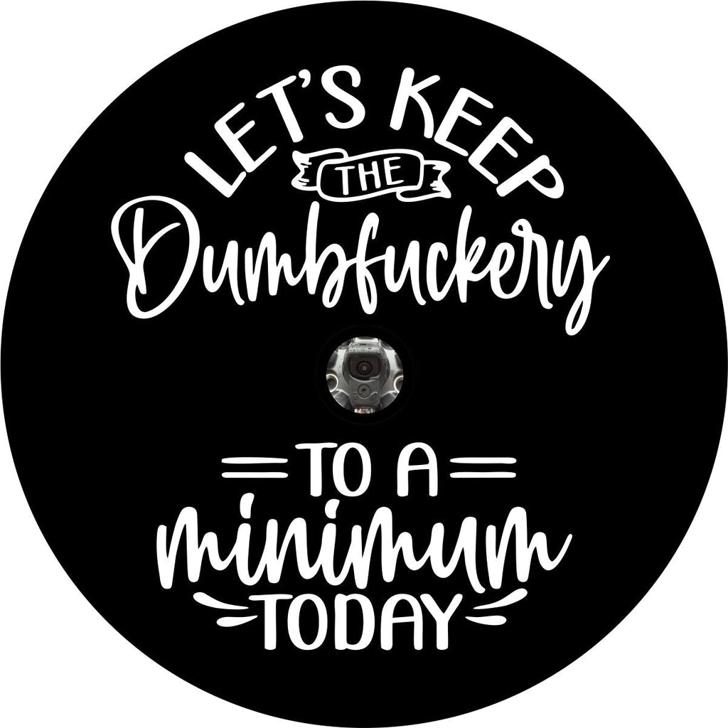 Simple and funny spare tire cover design with a camera hole for a back up camera of the saying "let's keep the dumbfuckery to a minimum today"