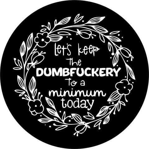 Let's Keep the Dumbfuckery to a Minimum Today Funny Spare Tire Cover