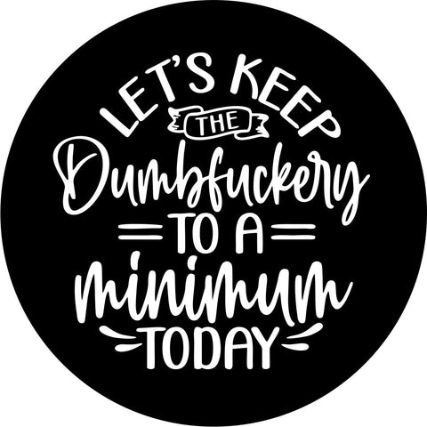 Let's Keep the Dumbfuckery to a Minimum Today Funny Spare Tire Cover for Jeep, RV, Bronco, Camper