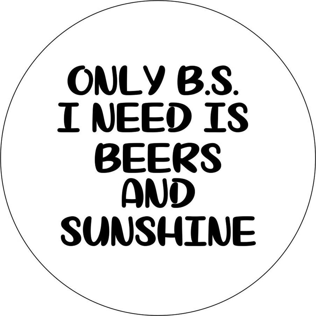 Only BS I Need Is Beer & Sunshine Quote - Spare Tire Cover Design