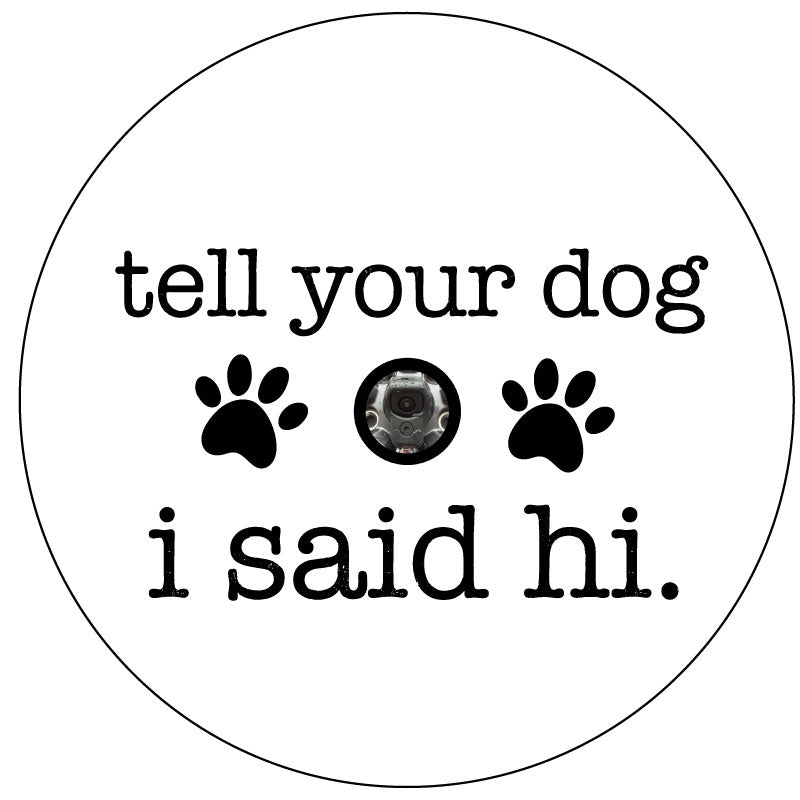 Spare tire cover for Jeep, Campers, RV, Bronco, fj cruisers, and more. The saying tell your dog I said hi with a paw print for white vinyl tire cover. Jeep spare tire cover with camera hole. Back up camera hole spare tire cover.